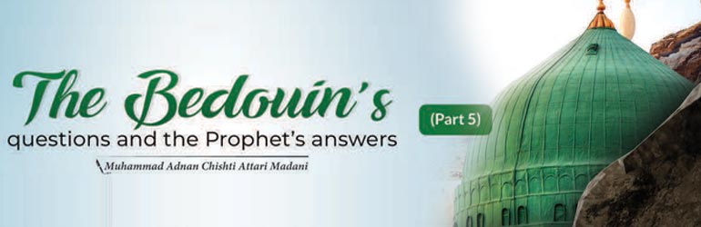 The Bedouin’s questions and the Prophet’s answers (Part 5)