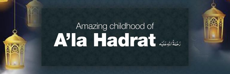 Amazing Childhood of Ala Hazrat