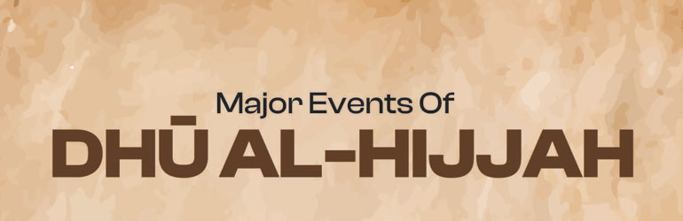 Major Events of Dhu al-Ḥijjah