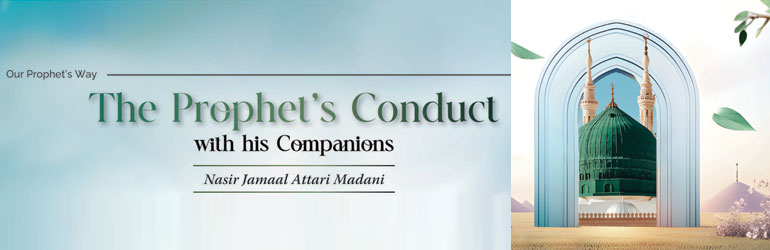 The Prophet’s conduct with his Companions (Part:01)