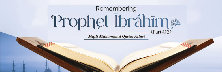 Remembering Prophet Ibrahim عَـلَيْـهِ الـسَّـلاَم (Part 2)
