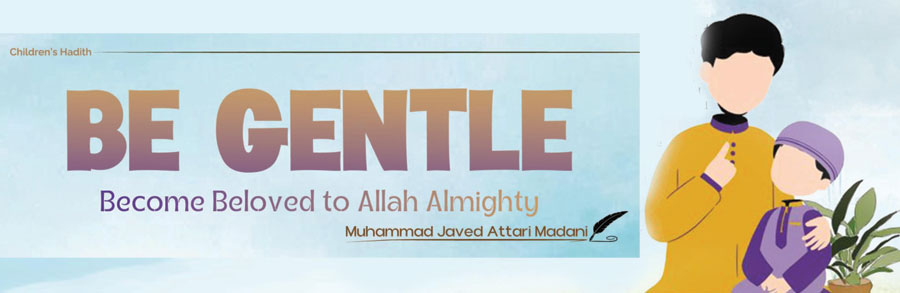 Be Gentle, Become Beloved to Allah Almighty