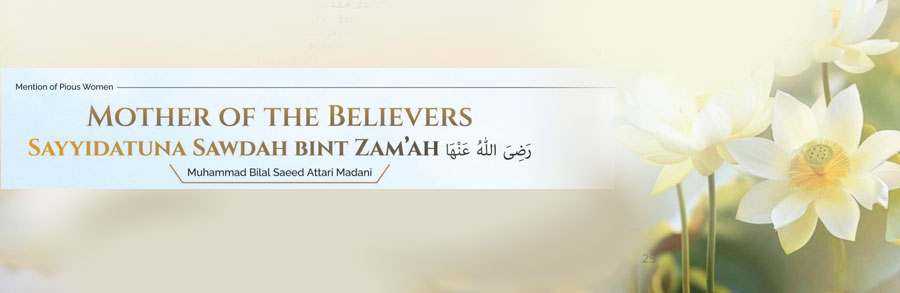 Mother of the Believers, Sayyidatuna Sawdah bint Zam’ah رَضِیَ اللّٰهُ عَنْهَا