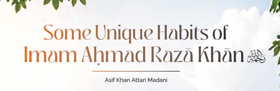 Some Unique Habits of Imam Ahmad Raza Khan رَحْمَةُ الـلّٰـهِ عَـلَيْه