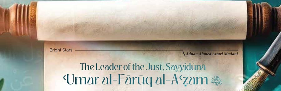The Leader of the Just, Sayyiduna Umar al Faruq al Azam رَضِىَ اللّٰهُ عَـنْهُ