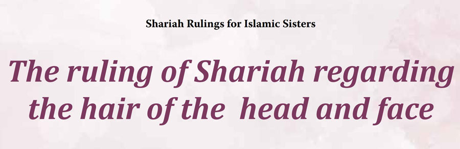 The ruling of Shariah regarding the hair of the head and face