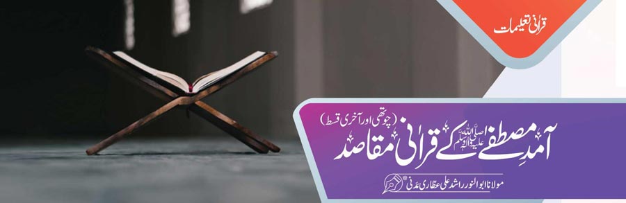 آمدِ مصطفےٰ ﷺ کے قرآنی مقاصد (چوتھی اور آخری قسط)