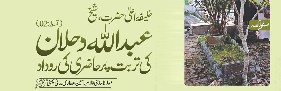 خلیفہ اعلی حضرت شیخ عبداللہ دحلان کی تربت پر حاضری کی روداد(قسط:02)