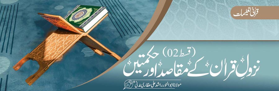 نزولِ قراٰن کے مقاصد اور حکمتیں (قسط:02)