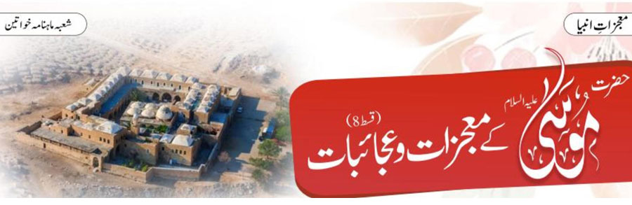 حضرت موسیٰ علیہ السلام کے معجزات و عجائبات(قسط:08)