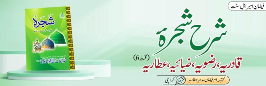 شرح شجرہ قادریہ، رضویہ، ضیائیہ،عطاریہ(قسط:06)