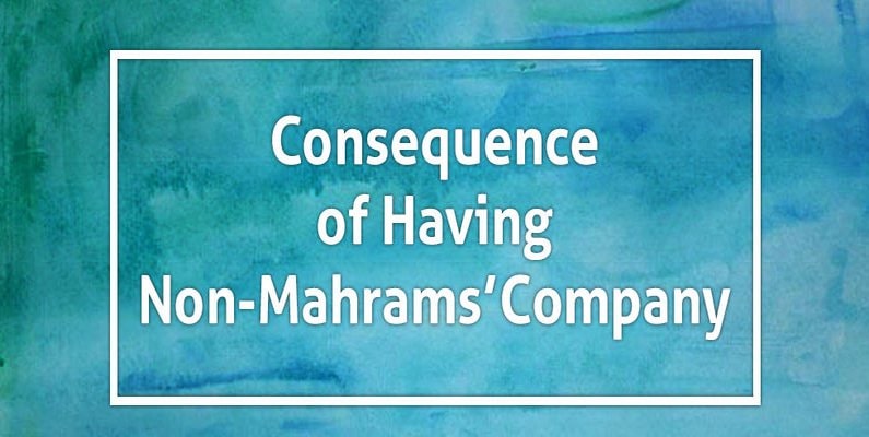 Consequence of Having Non-Mahrams’ Company