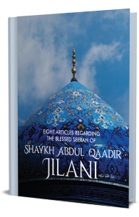 Eight Articles Regarding The Blessed Seerah Of Shaykh Abdul Qaadir Jilani