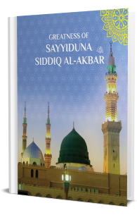 Greatness Of Sayyiduna Siddiq Al-Akbar رَضِىَ الـلّٰـهُ عَـنْهُ