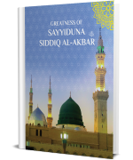 Greatness Of Sayyiduna Siddiq Al-Akbar رَضِىَ الـلّٰـهُ عَـنْهُ