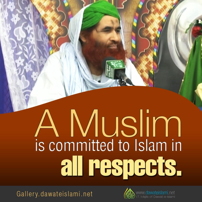 A Muslim is committed to Islam in all respects.