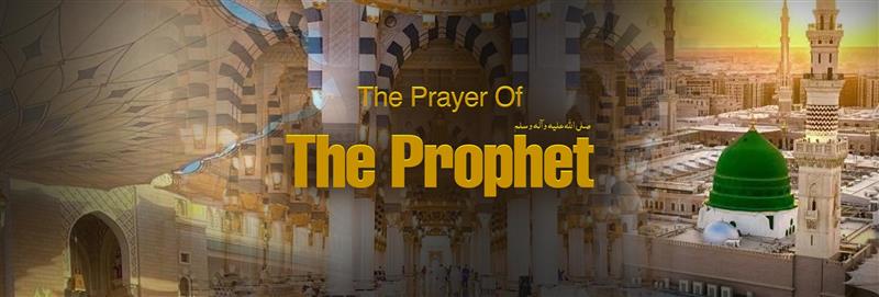 The Prayer Of The Prophet صلی اللہ علیہ وآلہ وسلم