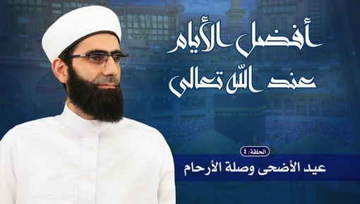 عيد الأضحى وصلة الأرحام - برنامج أفضل الأيام عند الله تعالى - الحلقة الرابعة