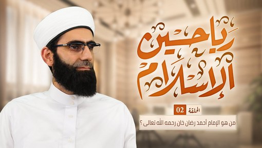 من هو الإمام أحمد رضان خان رحمه الله تعالى؟ - برنامج رياحين الإسلام - الحلقة الثانية