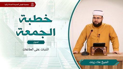 الثبات على الطاعات - خطبة الجمعة - الشيخ علاء زيات