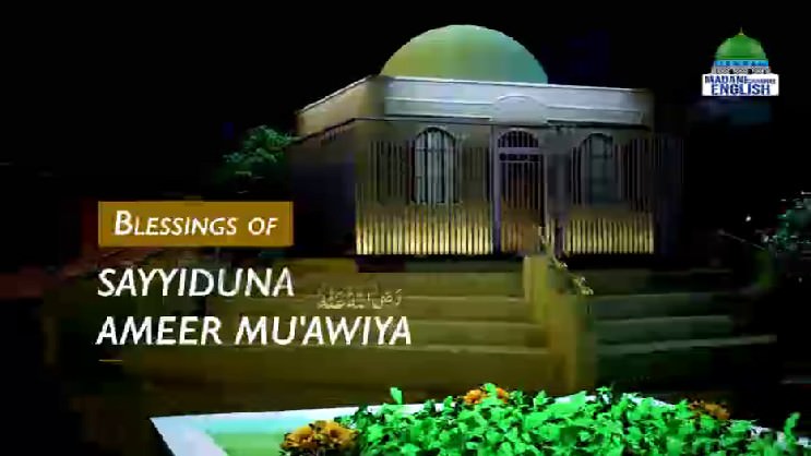 Blessings of Sayyiduna Ameer Muawiya رضی اللہ عنہ