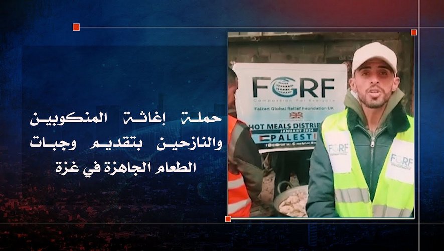 التقرير الأخباري || حملة إغاثة المنكوبين والنازحين بتقديم وجبات الطعام الجاهزة في غزة