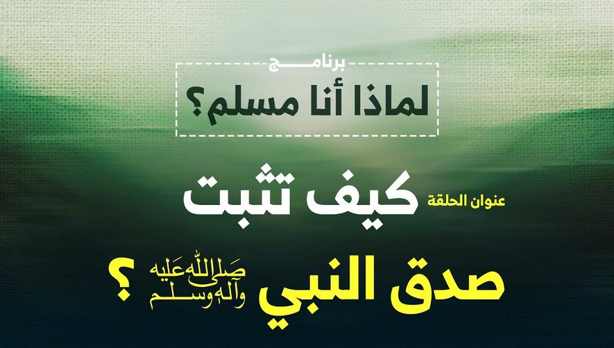 كيف أعرف أن الرسول صادق بكل ما جاء به | الدليل العقلي على صدق النبي ﷺ