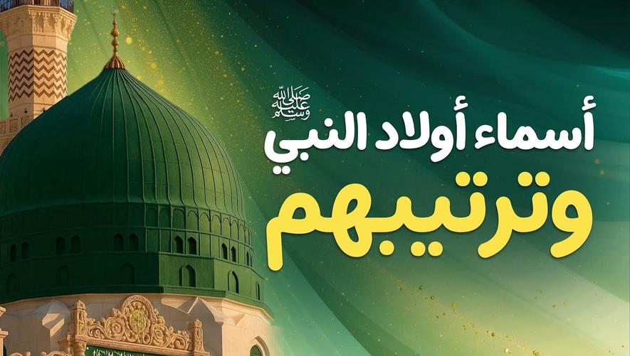 أسماء أولاد النبي ﷺ وترتيبهم | أبناء النبي: من القاسم إلى إبراهيم.. ترتيبهم وقصصهم