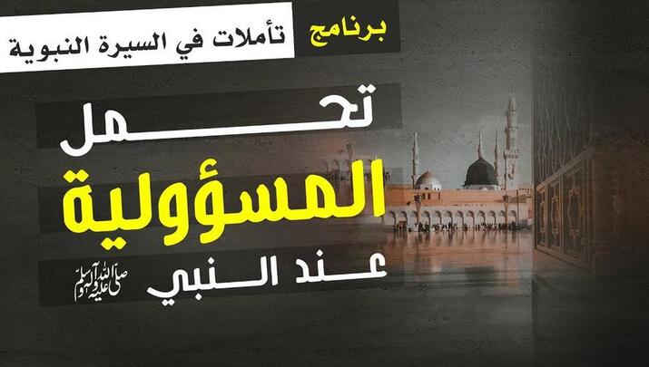 تحمل المسؤولية: درس عظيم من سيرة النبي ﷺ | 