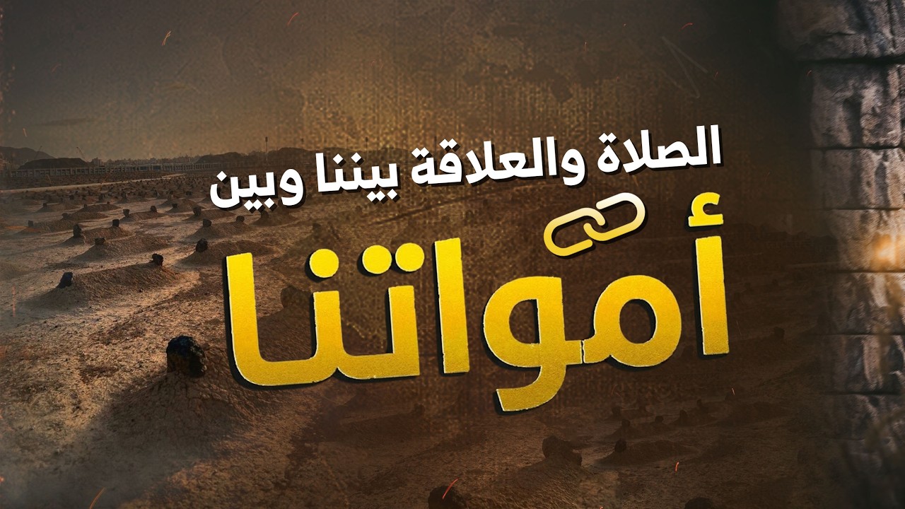 الصلاة والعلاقة بيننا وبين أمواتنا: دعاء النبي ﷺ عند زيارة القبور