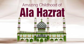 Amazing Childhood of Ala Hazrat