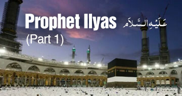 Prophet Ilyas عَـلَيْـهِ الـسَّـلاَم (Part 1)