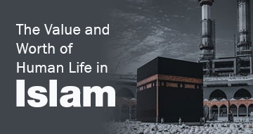 The Value and Worth of Human Life in Islam