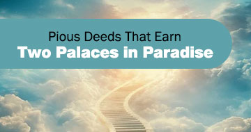 Pious Deeds That Earn Two Palaces in Paradise