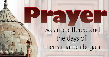 Prayer was not offered and the days of menstruation began