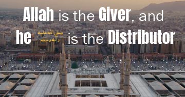 Allah is the Giver, and he ﷺ is the Distributor