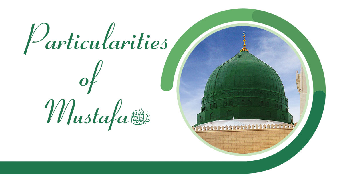 Particularities of Mustafa ﷺ 