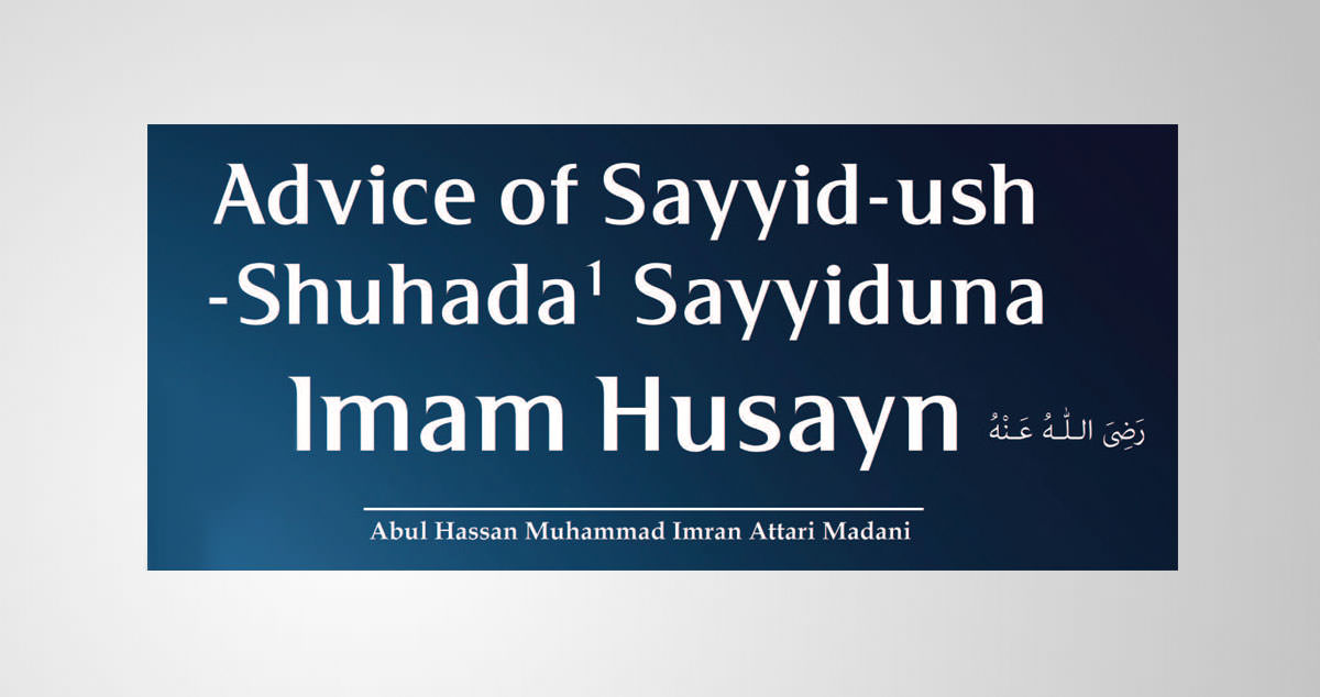 Advice of Sayyid-ush-Shuhada , Sayyiduna Imam Husayn رضی اللہ عنہ