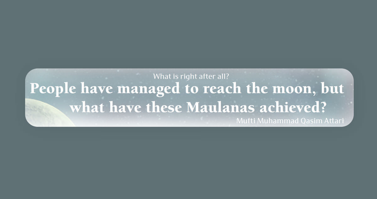 People have managed to reach the moon, but what have these Maulanas achieved?