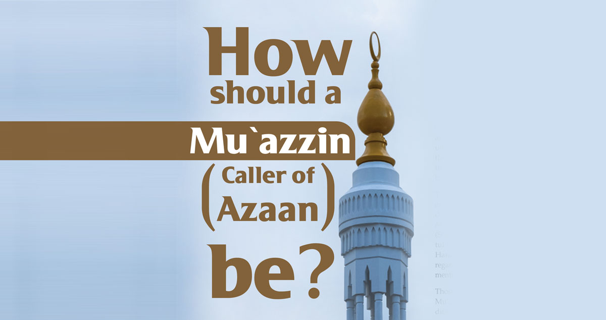 How should a Mu’azzin (Caller of Azaan) be?