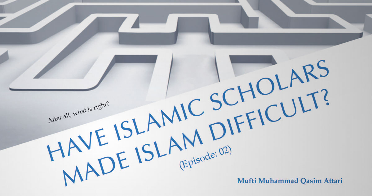 Have Islamic scholars made Islam difficult? (Episode: 02)