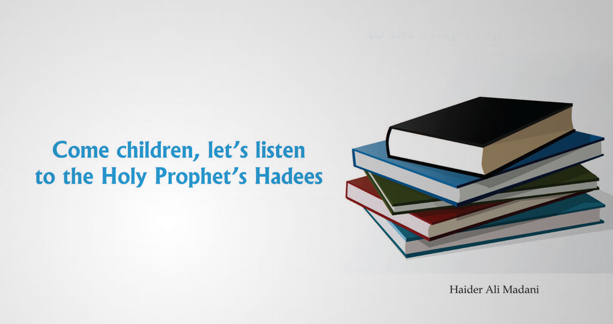 Come children, let’s listen to Prophet’s Hadees