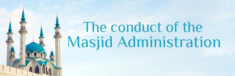 The Conduct of the Masjid Administration (Part-4)