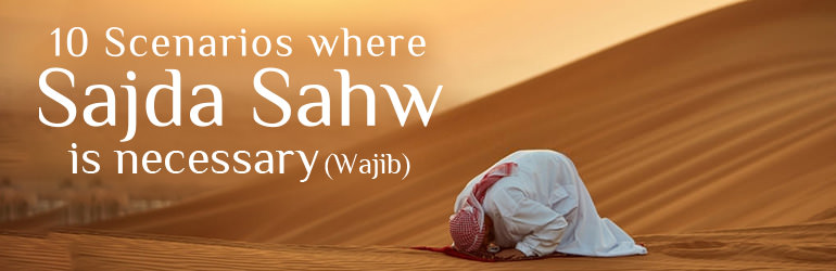 10 Situations where Sajdah Sahw is necessary (Wajib)