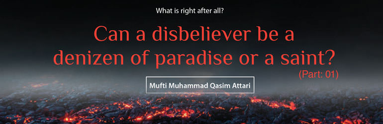 Can a Disbeliever Be a Denizen Of Paradise Or a Saint?