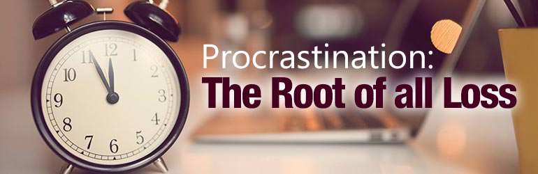 Procrastination: The Root of all Loss