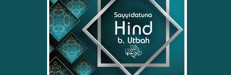 Sayyidatuna Hind b. ‘Utbah رضی اللہ عنھا