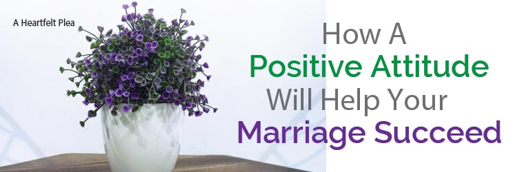 How A Positive Attitude Will Help Your Marriage Succeed