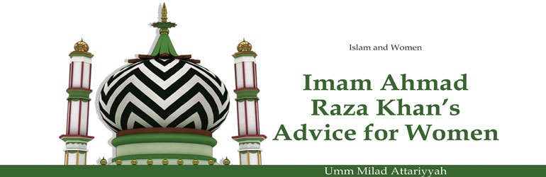 Imam Ahmad Raza Khan’s Advice for Women