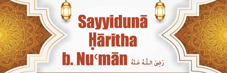 Sayyiduna Haritha b. Numan رَضِىَ الـلّٰـهُ عَـنْهُ